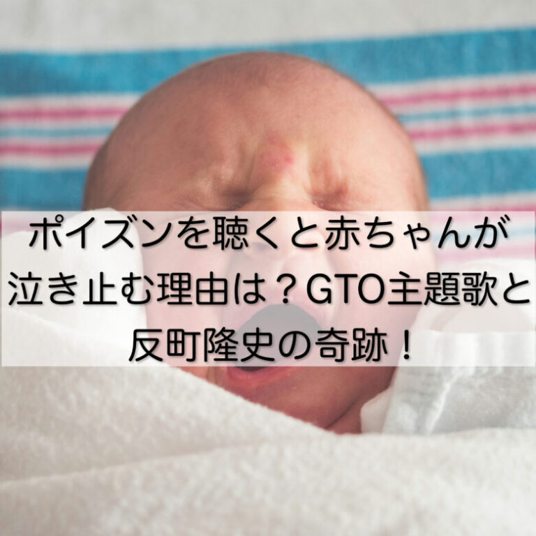 ポイズンを聴くと赤ちゃんが泣き止む理由は？GTO主題歌と反町隆史の奇跡！