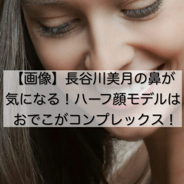 【画像】長谷川美月の鼻が気になる！ハーフ顔モデルはおでこがコンプレックス！